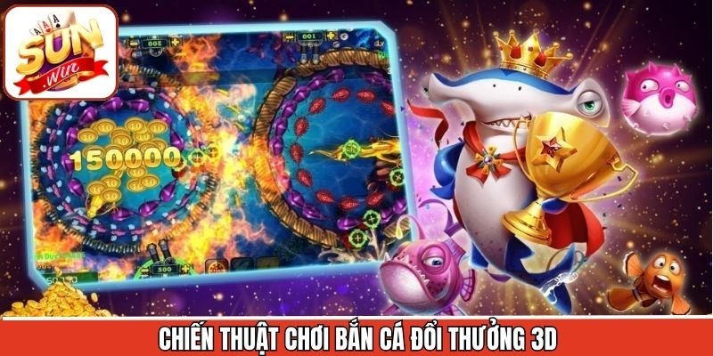Bỏ túi bí quyết chơi bắn cá 3D trăm trận trăm thắng chuẩn cao thủ