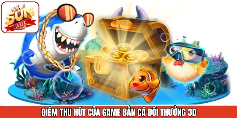 Điểm nổi bật hàng đầu của game bắn cá đổi thưởng 3D