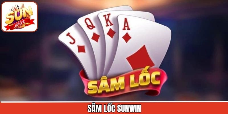 Sâm Lốc Sunwin - Giải Trí Thú Vị, Cơ Hội Đổi Thưởng Hấp Dẫn