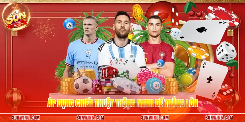 Áp dụng chiến thuật thông minh để thắng lớn