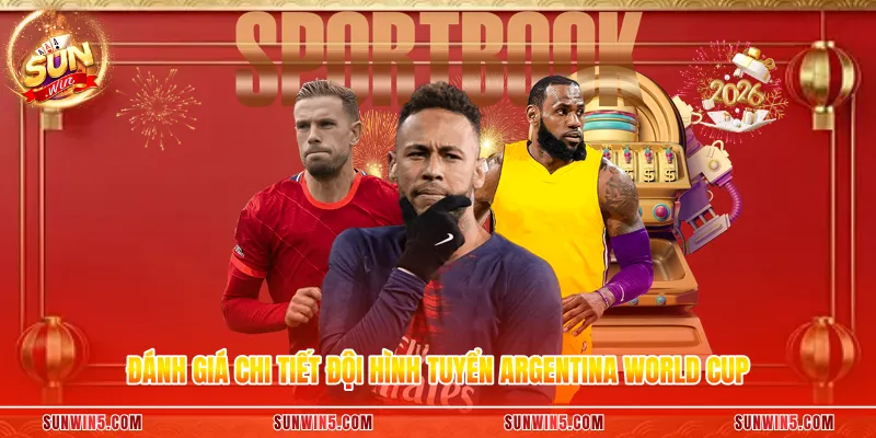 Đánh giá chi tiết đội hình tuyển Argentina World Cup