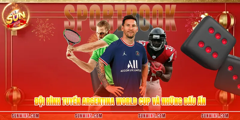 Đội Hình Tuyển Argentina World Cup Và Những Dấu Ấn