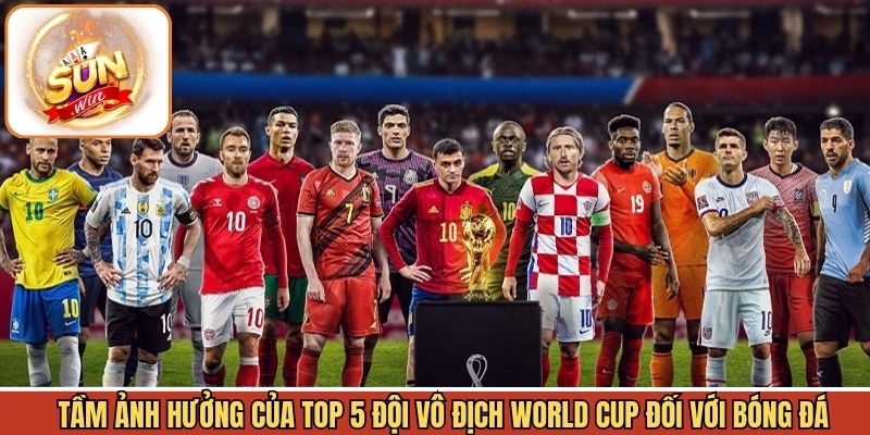 Những ảnh hưởng tích cực của các đội vô địch WC đến bóng đá thế giới