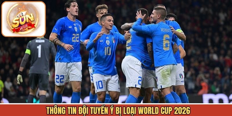 Tổng quan về tình hình Ý không thể tham gia World Cup 2026