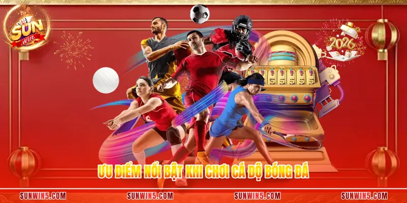 Ưu điểm nổi bật khi chơi cá độ bóng đá