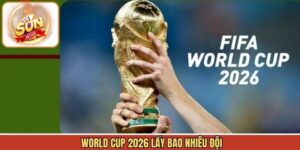 World Cup 2026 Lấy Bao Nhiêu Đội - Cập Nhật Suất Tham Dự